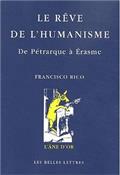 LE REVE DE L'HUMANISME  -  DE PETRARQUE A ERASME 