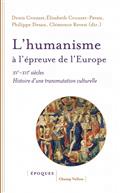 L'HUMANISME A L'EPREUVE DE L'EUROPE  -  XVE-XVIE SIECLE, HISTOIRE D'UNE TRANSMUTATION CULTURELLE 