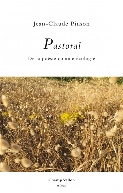 PASTORAL - DE LA POESIE COMME ECOLOGIE 